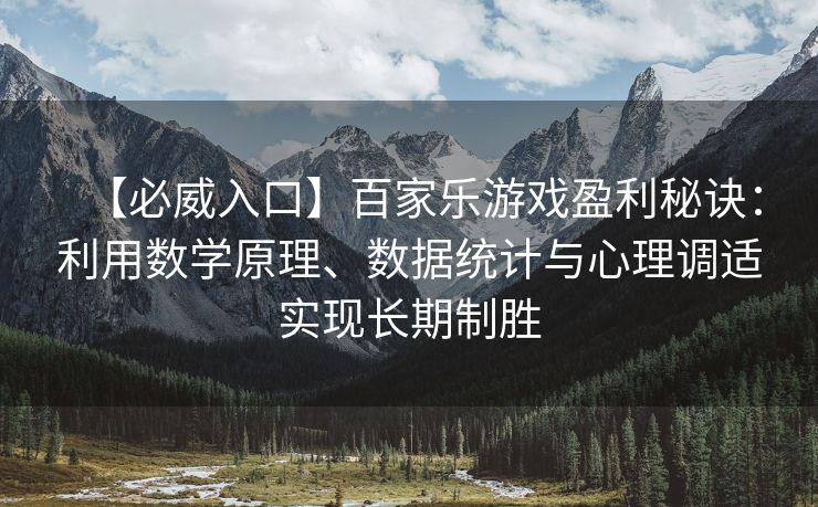 【必威入口】百家乐游戏盈利秘诀：利用数学原理、数据统计与心理调适实现长期制胜